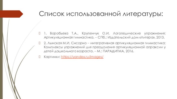 Список использованной литературы: 1. Воробьева Т.А., Крупенчук О.И. Логопедические упражнения: Артикуляционная гимнастика.