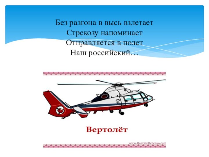 Без разгона в высь взлетает Стрекозу напоминает Отправляется в полет Наш российский…