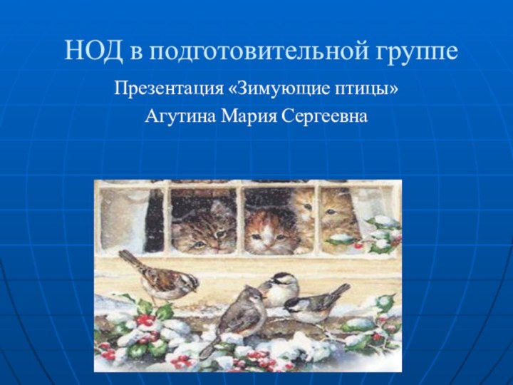 НОД в подготовительной группеПрезентация «Зимующие птицы»Агутина Мария Сергеевна