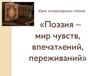 Презентация по литературному чтению 4 класс Поэзия – мир чувств, впечатлений, переживаний презентация к уроку по чтению (4 класс) по теме