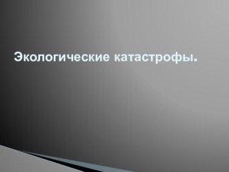 Экологические катастрофы презентация к уроку по окружающему миру (4 класс)