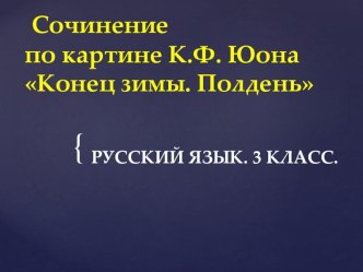 Презентация Сочинение по картине К.Ф. Юона Конец зимы. Полдень презентация к уроку по русскому языку (3 класс) по теме