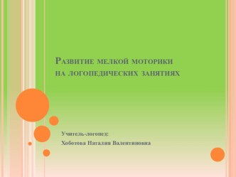 Развитие мелкой моторики рук на логопедических занятиях презентация к занятию по логопедии (подготовительная группа) по теме