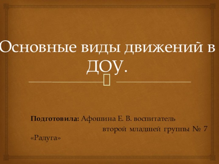 Основные виды движений в ДОУ.Подготовила: Афошина Е. В. воспитатель