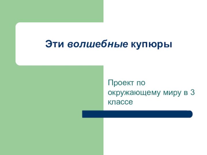 Эти волшебные купюрыПроект по окружающему миру в 3 классе