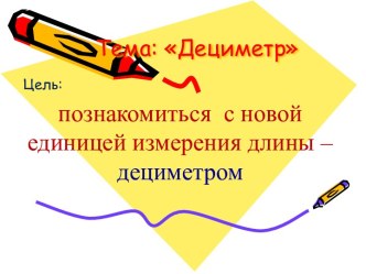 1класс математика Тема Дециметр презентация презентация к уроку по математике (1 класс)