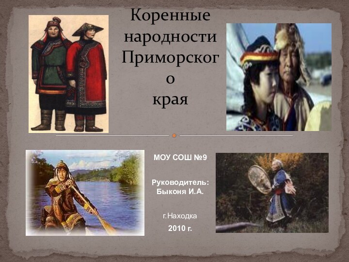 МОУ СОШ №9Руководитель:  Быконя И.А.г.Находка2010 г. Коренные народности Приморского  края