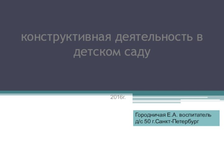 конструктивная деятельность в  детском саду  2016г.Городничая Е.А. воспитатель д/с 50 г.Санкт-Петербург