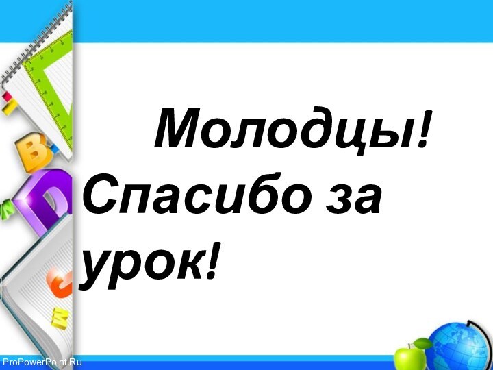 Молодцы!Спасибо за урок!