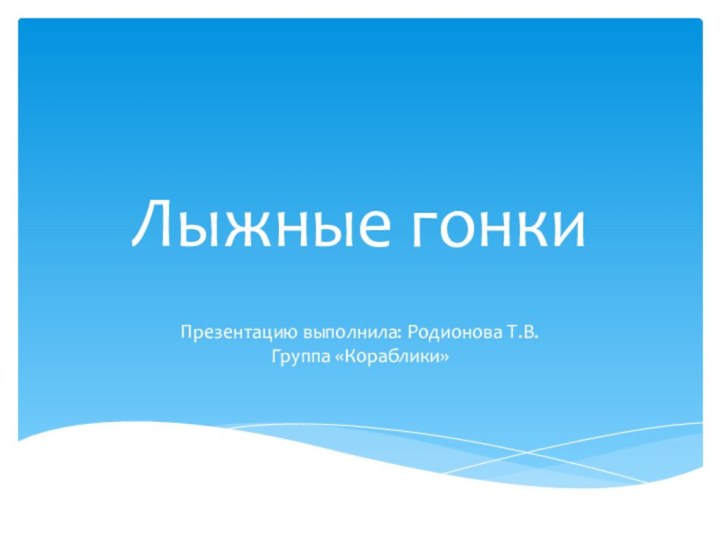 Лыжные гонкиПрезентацию выполнила: Родионова Т.В. Группа «Кораблики»