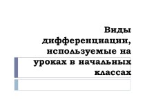 Презентация Виды дифференциации, используемые на уроках в начальных классах презентация к уроку (1, 2, 3, 4 класс)