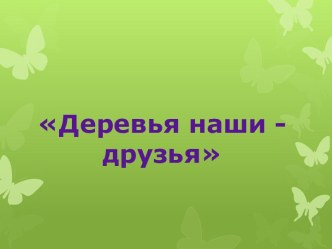 Развлечение Деревья наши друзья методическая разработка по окружающему миру ( группа)