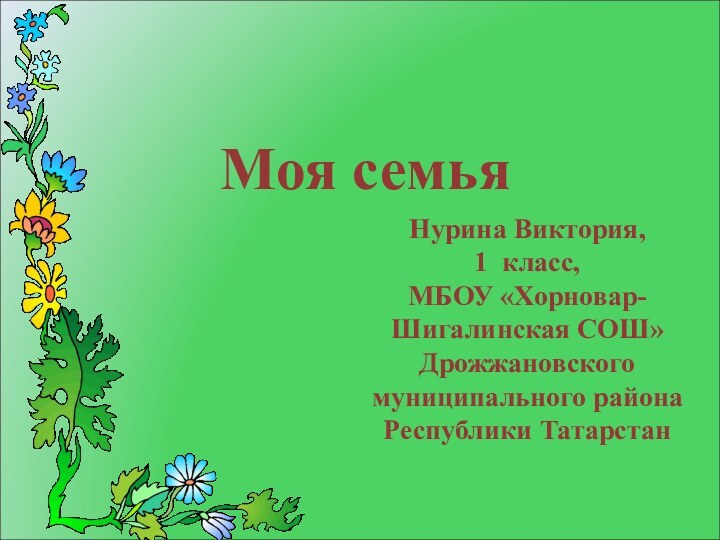 Моя семьяНурина Виктория,1 класс, МБОУ «Хорновар-Шигалинская СОШ»Дрожжановского муниципального района Республики Татарстан