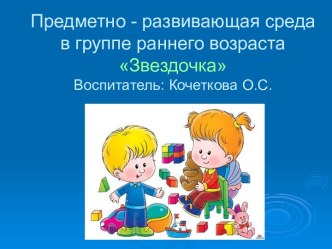 Презентация Предметно - развивающая среда в группе раннего возраста презентация