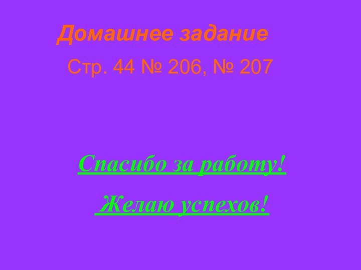 Домашнее заданиеСтр. 44 № 206, № 207Спасибо за работу! Желаю успехов!