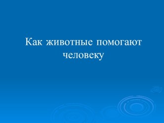 Презентация  Как животные помогают человеку презентация урока для интерактивной доски по окружающему миру (старшая группа)