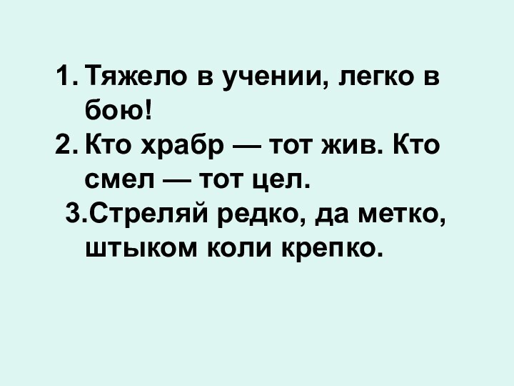 Тяжело в учении, легко в бою!Кто храбр — тот жив. Кто смел