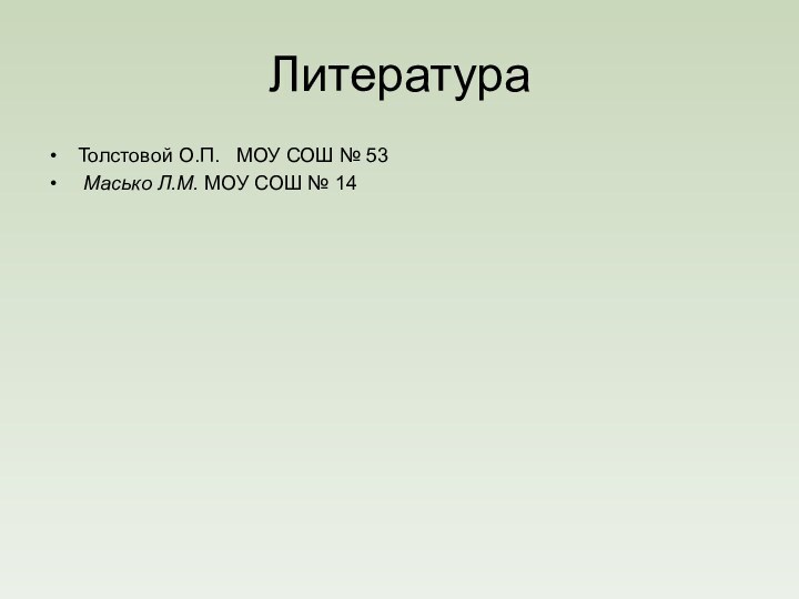 ЛитератураТолстовой О.П.  МОУ СОШ № 53 Масько Л.М. МОУ СОШ № 14