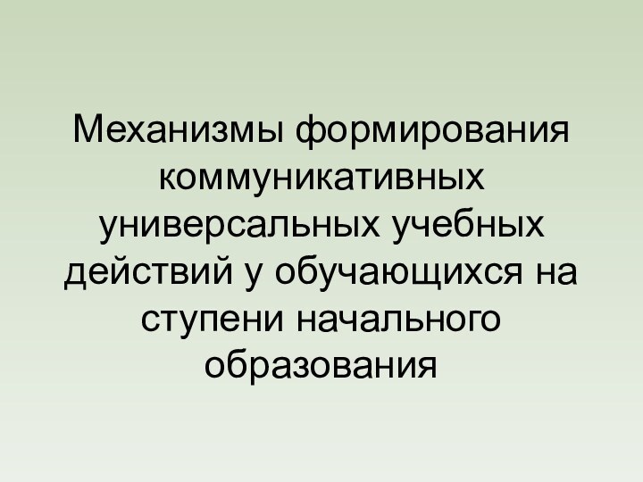 Механизмы формирования коммуникативных универсальных учебных действий у обучающихся на ступени начального образования