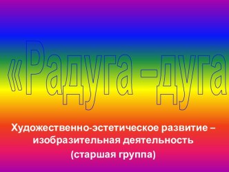 Презентация к занятию по рисованию в сташей группе Радуга-дуга презентация к уроку по рисованию (старшая группа)