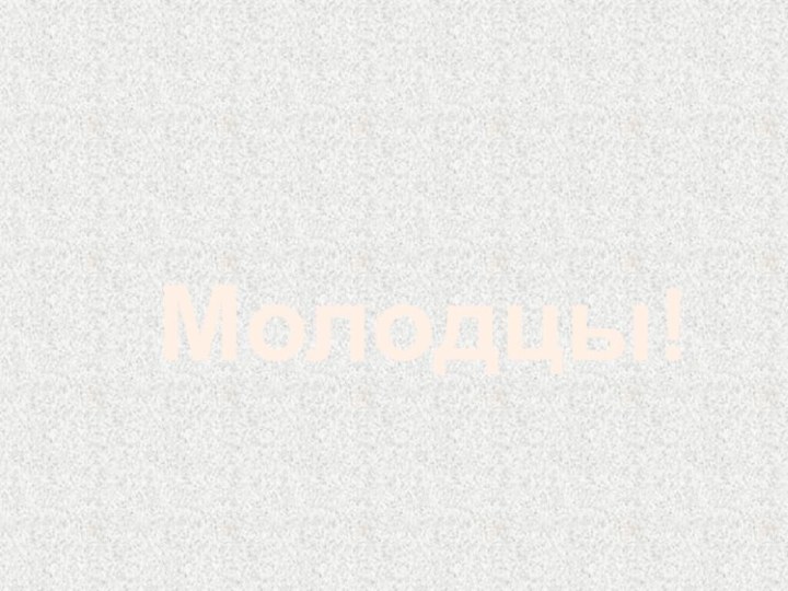 Молодцы!