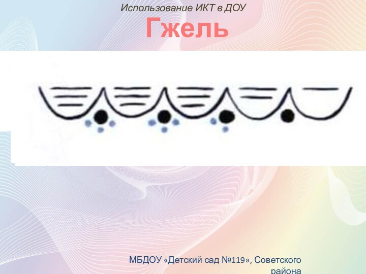 Использование ИКТ в ДОУ МБДОУ «Детский сад №119», Советского районаГжель