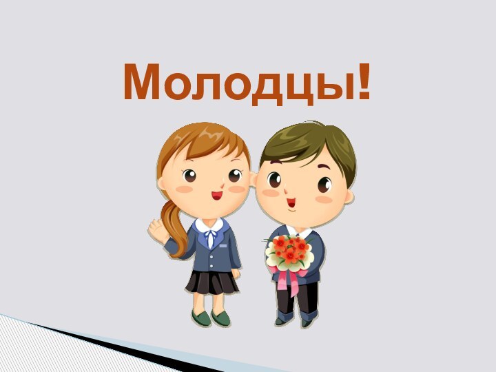 Молодцы!