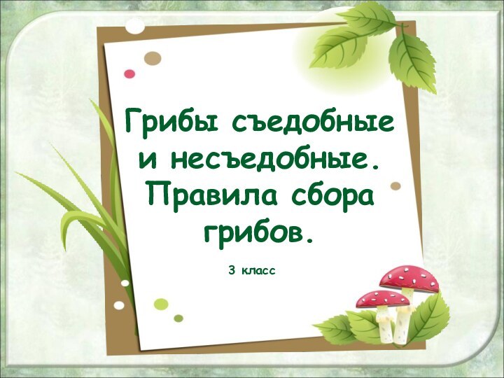 Грибы съедобные и несъедобные.  Правила сбора грибов.3 класс