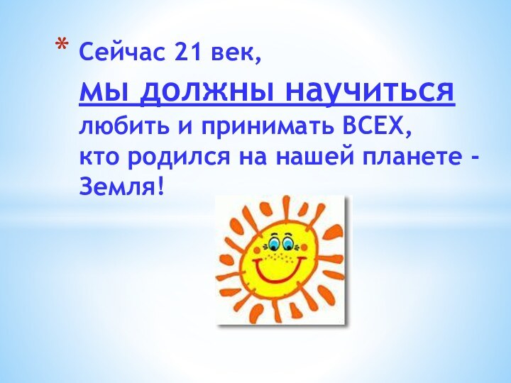 Сейчас 21 век,  мы должны научиться любить и принимать ВСЕХ,