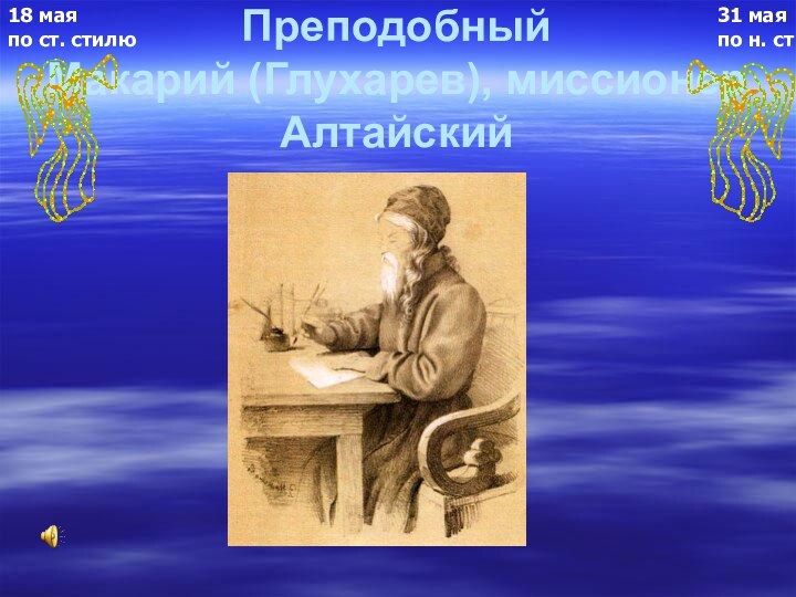 Преподобный  Макарий (Глухарев), миссионер Алтайский 31 маяпо н. ст18 маяпо ст. стилю