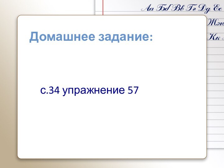 Домашнее задание:с.34 упражнение 57