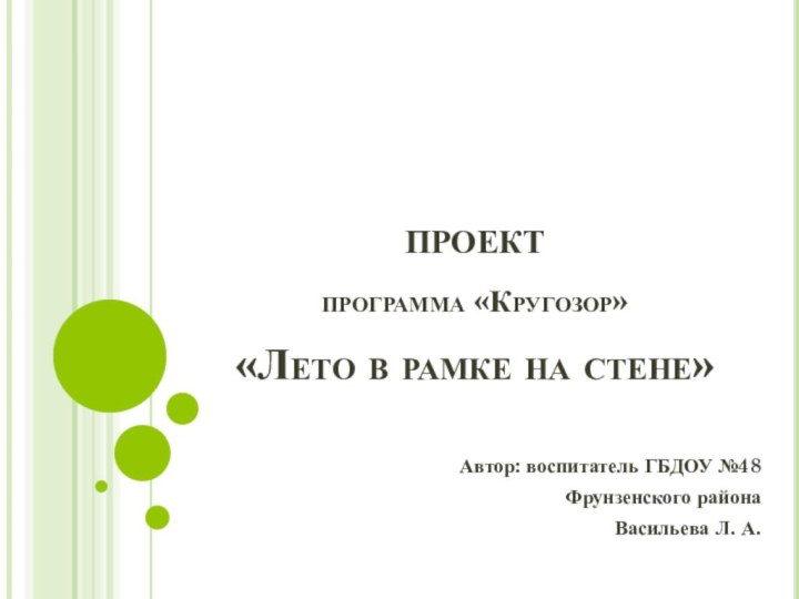 ПРОЕКТ программа «Кругозор» «Лето в рамке на стене»Автор: воспитатель ГБДОУ №48 Фрунзенского районаВасильева Л. А.