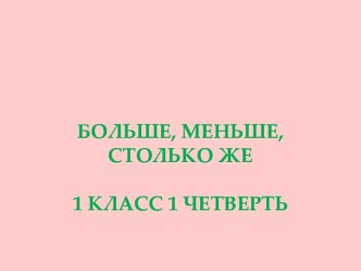 Презентация по математике Больше, меньше, столько же презентация к уроку по математике (1 класс) по теме