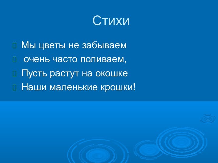 СтихиМы цветы не забываем очень часто поливаем,Пусть растут на окошке Наши маленькие крошки!