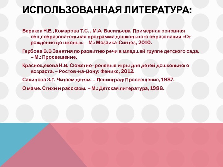 Использованная литература: Веракса Н.Е., Комарова Т.С. , М.А. Васильева. Примерная основная общеобразовательная