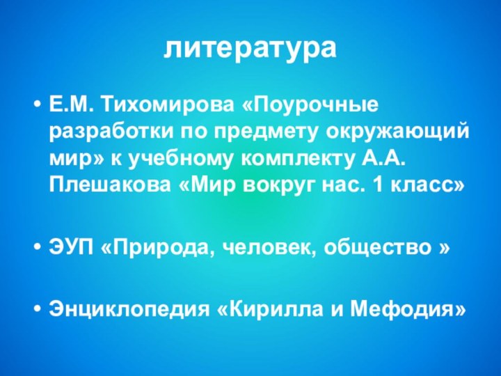 литератураЕ.М. Тихомирова «Поурочные разработки по предмету окружающий мир» к учебному комплекту А.А.