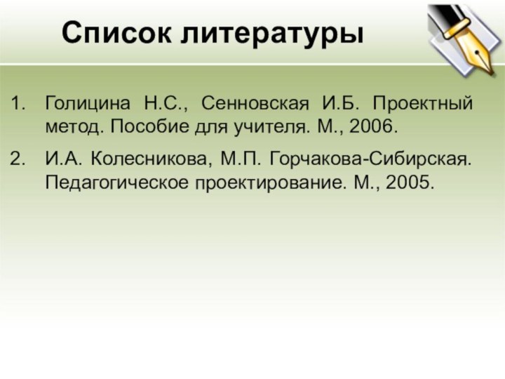 Список литературыГолицина Н.С., Сенновская И.Б. Проектный метод. Пособие для учителя. М., 2006.