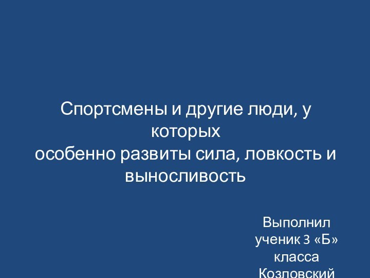 Спортсмены и другие люди, у которыхособенно развиты сила, ловкость ивыносливость Выполнилученик 3 «Б» классаКозловский Михаил