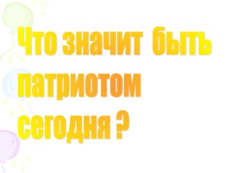 Что значит быть патриотом сегодня классный час (4 класс)