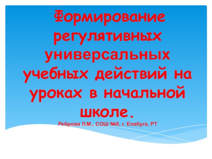 Формирование регулятивных универсальных учебных действий на уроках в начальной школе. Реброва