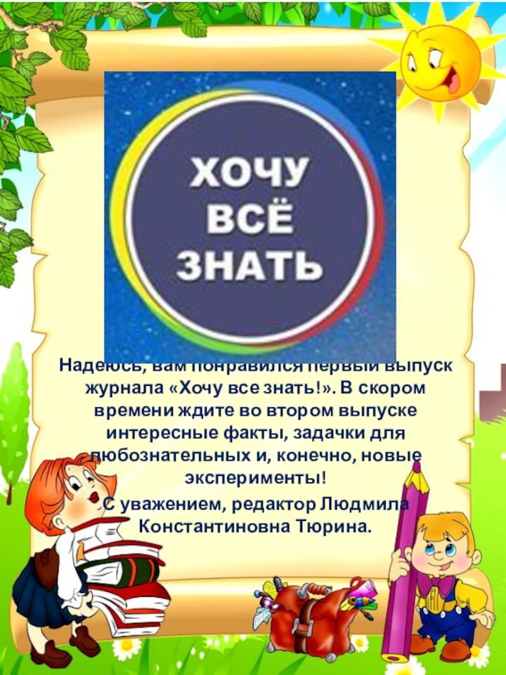 Надеюсь, вам понравился первый выпуск журнала «Хочу все знать!». В скором времени