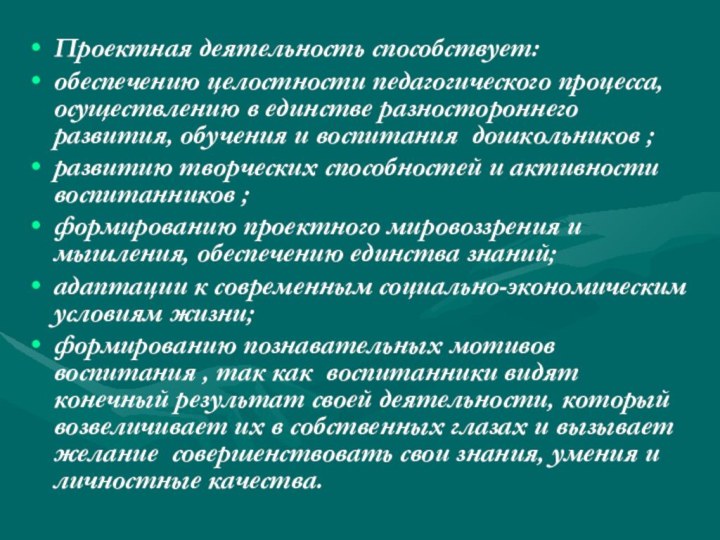 Проектная деятельность способствует:обеспечению целостности педагогического процесса, осуществлению в единстве разностороннего развития, обучения