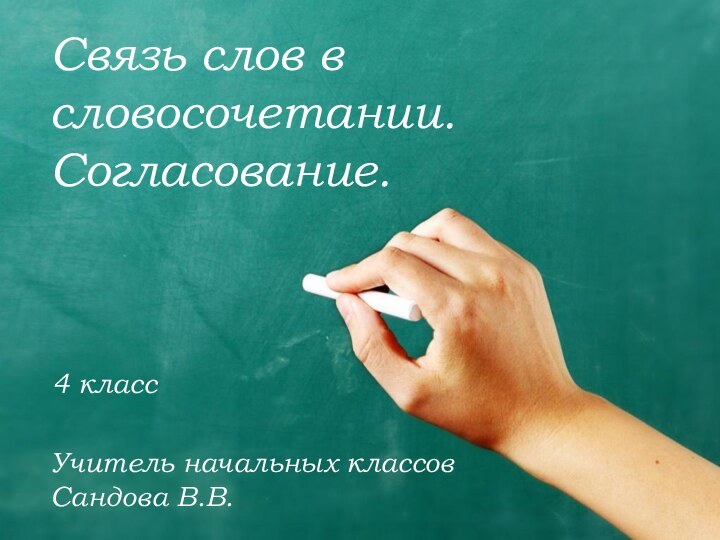 Связь слов в словосочетании. Согласование.Учитель начальных классов Сандова В.В. 4 класс