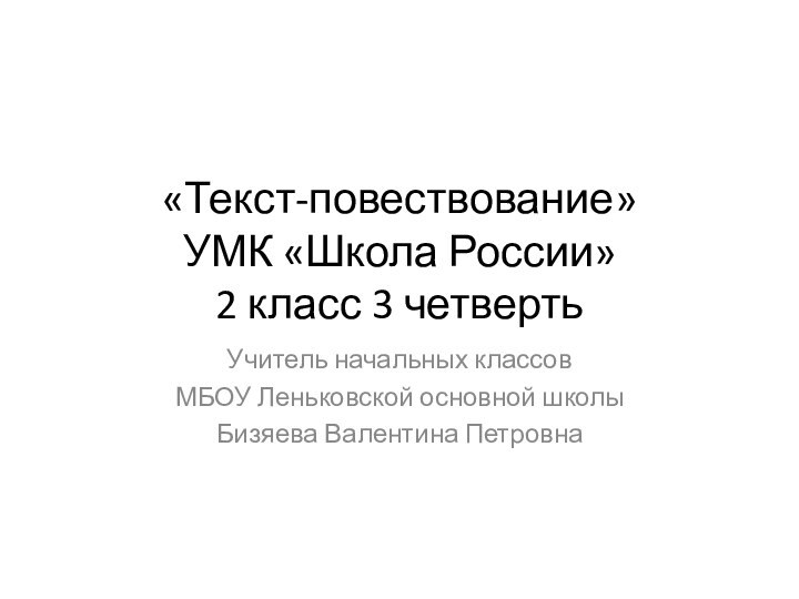 «Текст-повествование» УМК «Школа России» 2 класс 3 четверть Учитель начальных классов МБОУ