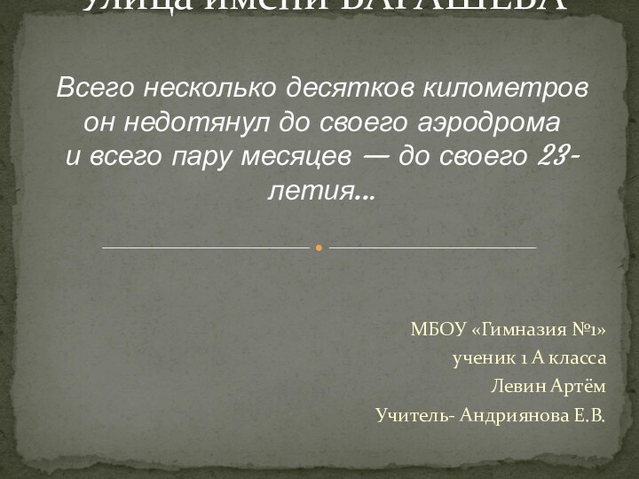 МБОУ «Гимназия №1» ученик 1 А классаЛевин АртёмУчитель- Андриянова Е.В.Улица имени БАРАШЕВА