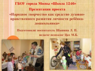 Презентация проекта Народное творчество как средство духовно-нравственного развития личности ребёнка-дошкольника презентация к уроку (старшая, подготовительная группа)