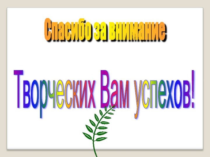 Спасибо за внимание Творческих Вам успехов!