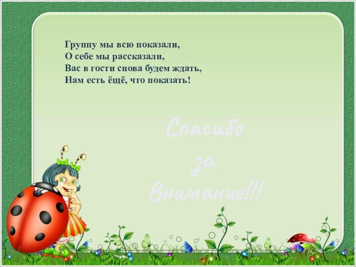 Спасибо за Внимание!!!Группу мы всю показали,О себе мы рассказали,Вас в гости снова