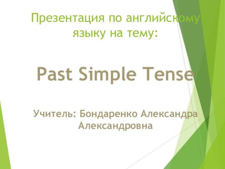 Презентация по английскому языку на тему:  Past Simple Tense  Учитель: