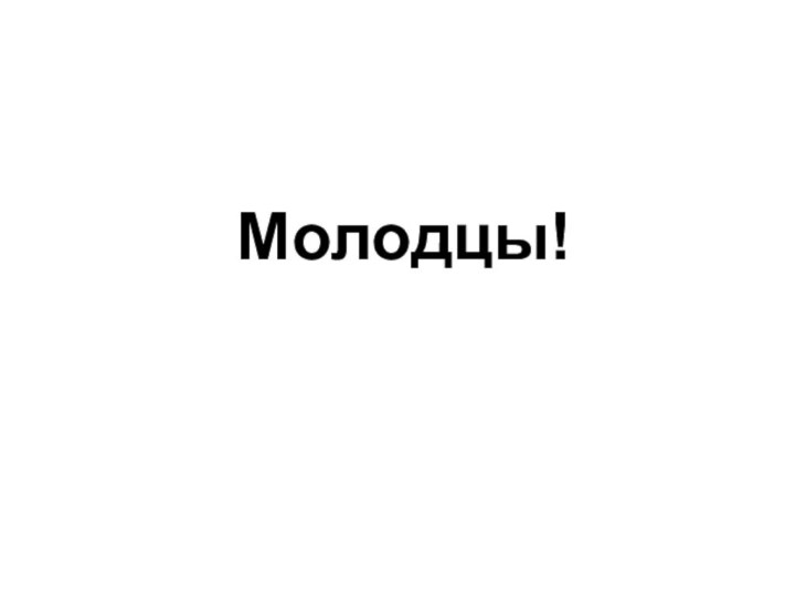 Молодцы!